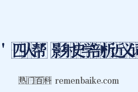 '四人帮'影射史学剖析近义词是什么意思的图片
